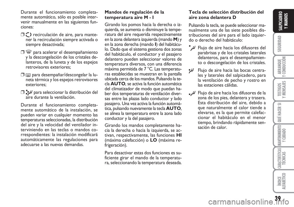 FIAT SCUDO 2011 Manual de Empleo y Cuidado (in Spanish) 39
SEGURIDAD
ARRANQUE
Y CONDUCCIÓN
TESTIGOS
Y MENSAJES
QUÉ HACER SI
MANTENIMIENTO
Y CUIDADO
CARACTERÍSTICASTÉCNICAS
ÍNDICE
ALFABÉTICO
SALPICADERO
Y MANDOS
Durante el funcionamiento completa-
men FIAT SCUDO 2011 Manual de Empleo y Cuidado (in Spanish) 39
SEGURIDAD
ARRANQUE
Y CONDUCCIÓN
TESTIGOS
Y MENSAJES
QUÉ HACER SI
MANTENIMIENTO
Y CUIDADO
CARACTERÍSTICASTÉCNICAS
ÍNDICE
ALFABÉTICO
SALPICADERO
Y MANDOS
Durante el funcionamiento completa-
men