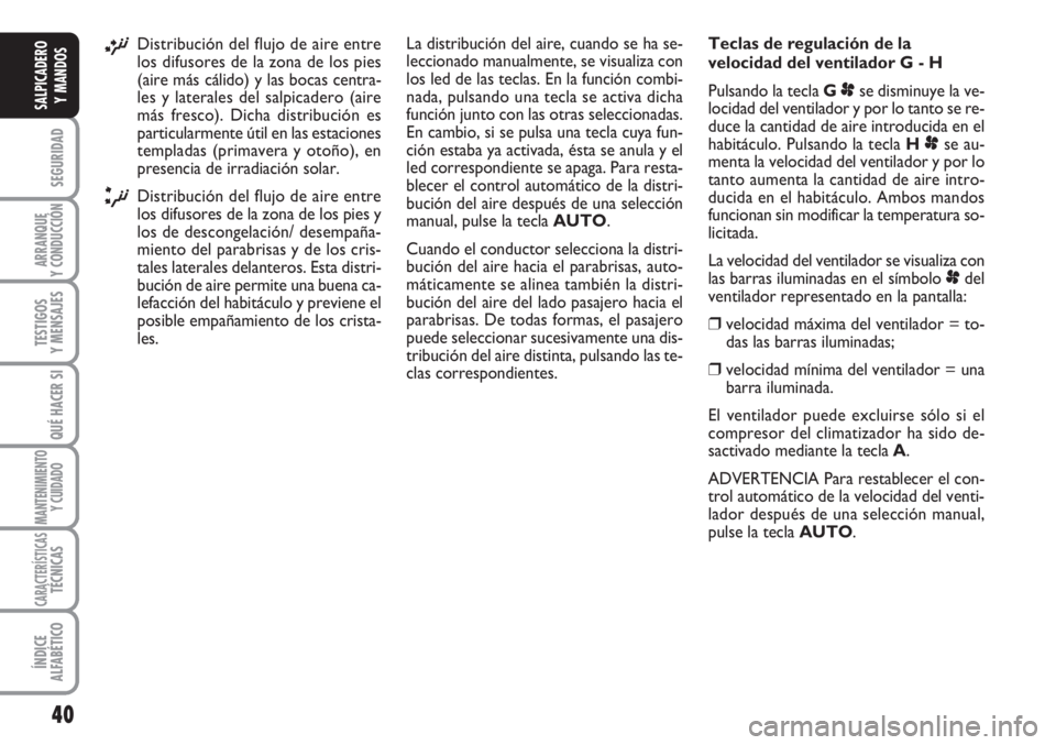 FIAT SCUDO 2011 Manual de Empleo y Cuidado (in Spanish) 40
SEGURIDAD
ARRANQUE
Y CONDUCCIÓN
TESTIGOS
Y MENSAJES
QUÉ HACER SI
MANTENIMIENTO
Y CUIDADO
CARACTERÍSTICASTÉCNICAS
ÍNDICE
ALFABÉTICO
SALPICADERO
Y MANDOS
¡Distribución del flujo de aire e FIAT SCUDO 2011 Manual de Empleo y Cuidado (in Spanish) 40
SEGURIDAD
ARRANQUE
Y CONDUCCIÓN
TESTIGOS
Y MENSAJES
QUÉ HACER SI
MANTENIMIENTO
Y CUIDADO
CARACTERÍSTICASTÉCNICAS
ÍNDICE
ALFABÉTICO
SALPICADERO
Y MANDOS
¡Distribución del flujo de aire e