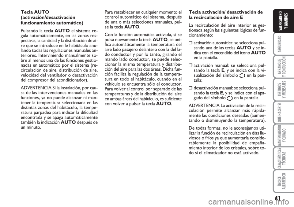 FIAT SCUDO 2011 Manual de Empleo y Cuidado (in Spanish) 41
SEGURIDAD
ARRANQUE
Y CONDUCCIÓN
TESTIGOS
Y MENSAJES
QUÉ HACER SI
MANTENIMIENTO
Y CUIDADO
CARACTERÍSTICASTÉCNICAS
ÍNDICE
ALFABÉTICO
SALPICADERO
Y MANDOS
Tecla AUTO
(activación/desactivación FIAT SCUDO 2011 Manual de Empleo y Cuidado (in Spanish) 41
SEGURIDAD
ARRANQUE
Y CONDUCCIÓN
TESTIGOS
Y MENSAJES
QUÉ HACER SI
MANTENIMIENTO
Y CUIDADO
CARACTERÍSTICASTÉCNICAS
ÍNDICE
ALFABÉTICO
SALPICADERO
Y MANDOS
Tecla AUTO
(activación/desactivación