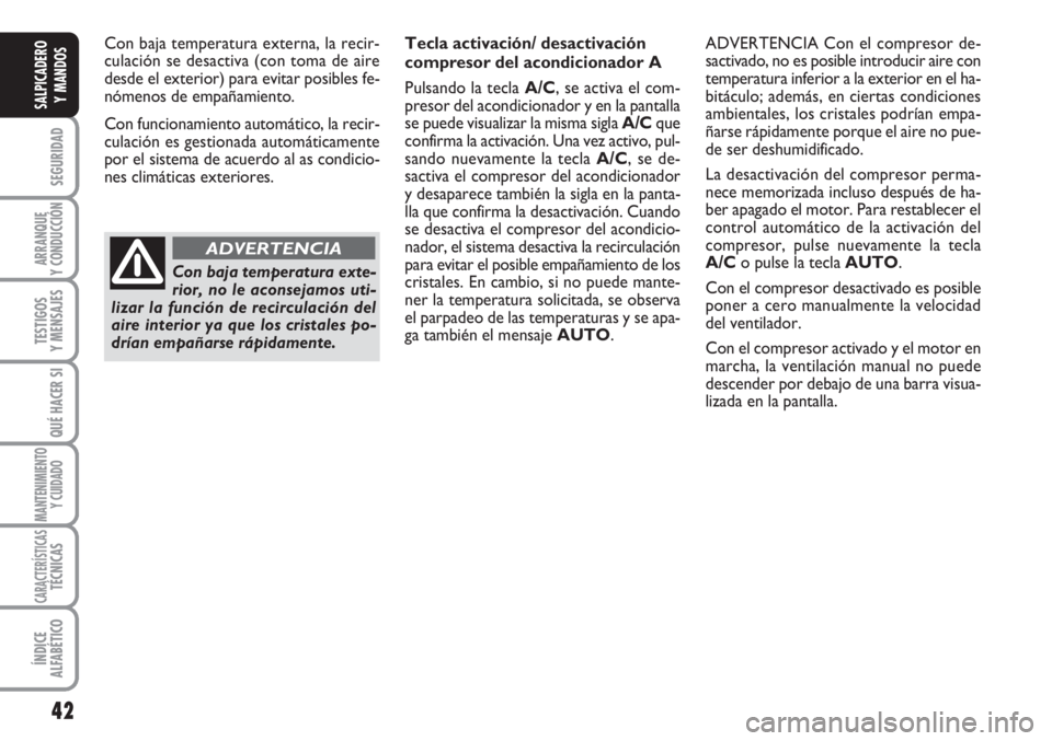 FIAT SCUDO 2011 Manual de Empleo y Cuidado (in Spanish) 42
SEGURIDAD
ARRANQUE
Y CONDUCCIÓN
TESTIGOS
Y MENSAJES
QUÉ HACER SI
MANTENIMIENTO
Y CUIDADO
CARACTERÍSTICASTÉCNICAS
ÍNDICE
ALFABÉTICO
SALPICADERO
Y MANDOS
Con baja temperatura externa, la recir- FIAT SCUDO 2011 Manual de Empleo y Cuidado (in Spanish) 42
SEGURIDAD
ARRANQUE
Y CONDUCCIÓN
TESTIGOS
Y MENSAJES
QUÉ HACER SI
MANTENIMIENTO
Y CUIDADO
CARACTERÍSTICASTÉCNICAS
ÍNDICE
ALFABÉTICO
SALPICADERO
Y MANDOS
Con baja temperatura externa, la recir-