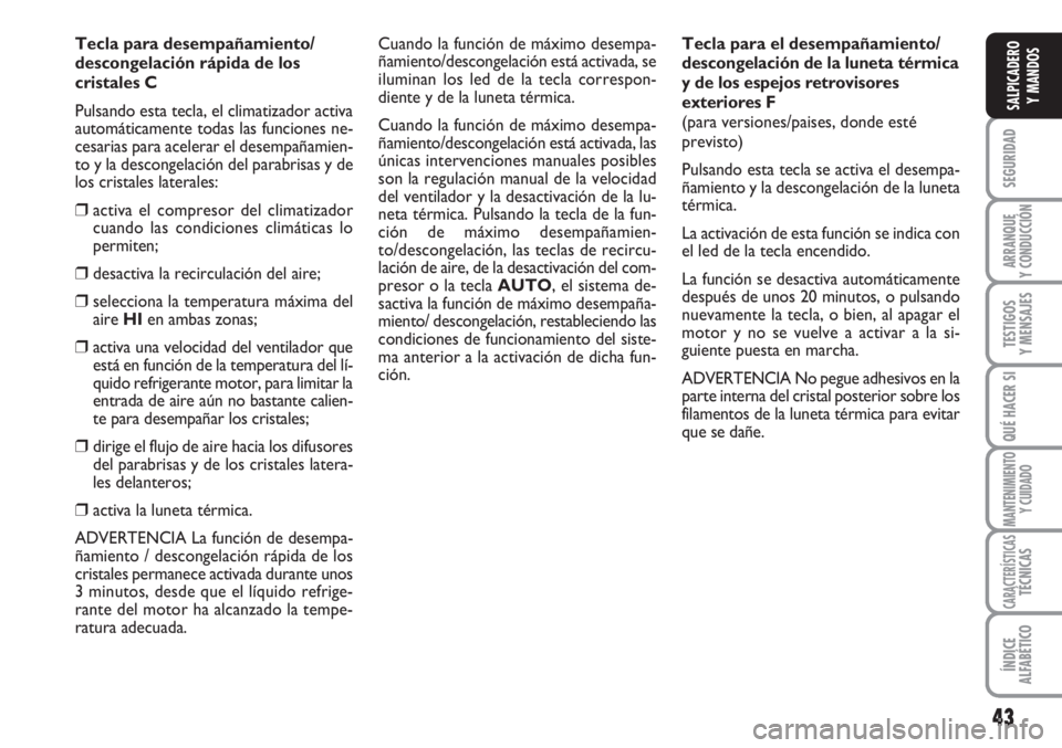 FIAT SCUDO 2011 Manual de Empleo y Cuidado (in Spanish) 43
SEGURIDAD
ARRANQUE
Y CONDUCCIÓN
TESTIGOS
Y MENSAJES
QUÉ HACER SI
MANTENIMIENTO
Y CUIDADO
CARACTERÍSTICASTÉCNICAS
ÍNDICE
ALFABÉTICO
SALPICADERO
Y MANDOS
Tecla para desempañamiento/
descongela FIAT SCUDO 2011 Manual de Empleo y Cuidado (in Spanish) 43
SEGURIDAD
ARRANQUE
Y CONDUCCIÓN
TESTIGOS
Y MENSAJES
QUÉ HACER SI
MANTENIMIENTO
Y CUIDADO
CARACTERÍSTICASTÉCNICAS
ÍNDICE
ALFABÉTICO
SALPICADERO
Y MANDOS
Tecla para desempañamiento/
descongela