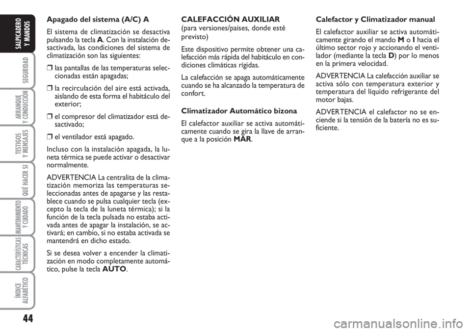 FIAT SCUDO 2011 Manual de Empleo y Cuidado (in Spanish) 44
SEGURIDAD
ARRANQUE
Y CONDUCCIÓN
TESTIGOS
Y MENSAJES
QUÉ HACER SI
MANTENIMIENTO
Y CUIDADO
CARACTERÍSTICASTÉCNICAS
ÍNDICE
ALFABÉTICO
SALPICADERO
Y MANDOS
Apagado del sistema (A/C) A
El sistema FIAT SCUDO 2011 Manual de Empleo y Cuidado (in Spanish) 44
SEGURIDAD
ARRANQUE
Y CONDUCCIÓN
TESTIGOS
Y MENSAJES
QUÉ HACER SI
MANTENIMIENTO
Y CUIDADO
CARACTERÍSTICASTÉCNICAS
ÍNDICE
ALFABÉTICO
SALPICADERO
Y MANDOS
Apagado del sistema (A/C) A
El sistema