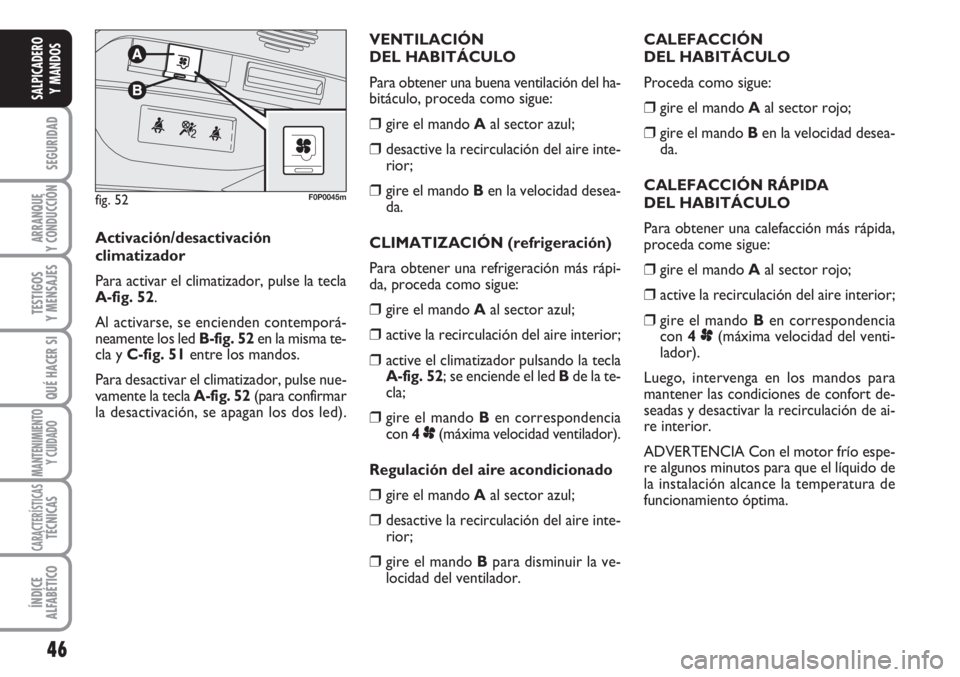 FIAT SCUDO 2011 Manual de Empleo y Cuidado (in Spanish) 46
SEGURIDAD
ARRANQUE
Y CONDUCCIÓN
TESTIGOS
Y MENSAJES
QUÉ HACER SI
MANTENIMIENTO
Y CUIDADO
CARACTERÍSTICASTÉCNICAS
ÍNDICE
ALFABÉTICO
SALPICADERO
Y MANDOS
CALEFACCIÓN
DEL HABITÁCULO
Proceda c FIAT SCUDO 2011 Manual de Empleo y Cuidado (in Spanish) 46
SEGURIDAD
ARRANQUE
Y CONDUCCIÓN
TESTIGOS
Y MENSAJES
QUÉ HACER SI
MANTENIMIENTO
Y CUIDADO
CARACTERÍSTICASTÉCNICAS
ÍNDICE
ALFABÉTICO
SALPICADERO
Y MANDOS
CALEFACCIÓN
DEL HABITÁCULO
Proceda c
