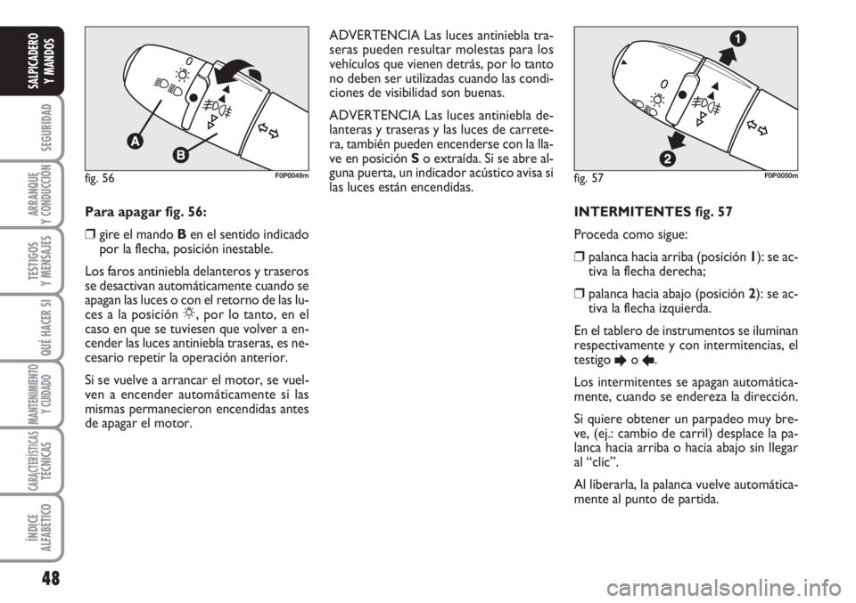 FIAT SCUDO 2011 Manual de Empleo y Cuidado (in Spanish) 48
SEGURIDAD
ARRANQUE
Y CONDUCCIÓN
TESTIGOS
Y MENSAJES
QUÉ HACER SI
MANTENIMIENTO
Y CUIDADO
CARACTERÍSTICASTÉCNICAS
ÍNDICE
ALFABÉTICO
SALPICADERO
Y MANDOS
INTERMITENTES fig. 57
Proceda como sig FIAT SCUDO 2011 Manual de Empleo y Cuidado (in Spanish) 48
SEGURIDAD
ARRANQUE
Y CONDUCCIÓN
TESTIGOS
Y MENSAJES
QUÉ HACER SI
MANTENIMIENTO
Y CUIDADO
CARACTERÍSTICASTÉCNICAS
ÍNDICE
ALFABÉTICO
SALPICADERO
Y MANDOS
INTERMITENTES fig. 57
Proceda como sig
