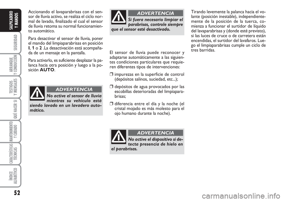 FIAT SCUDO 2011 Manual de Empleo y Cuidado (in Spanish) 52
SEGURIDAD
ARRANQUE
Y CONDUCCIÓN
TESTIGOS
Y MENSAJES
QUÉ HACER SI
MANTENIMIENTO
Y CUIDADO
CARACTERÍSTICASTÉCNICAS
ÍNDICE
ALFABÉTICO
SALPICADERO
Y MANDOS
Accionando el lavaparabrisas con el sen FIAT SCUDO 2011 Manual de Empleo y Cuidado (in Spanish) 52
SEGURIDAD
ARRANQUE
Y CONDUCCIÓN
TESTIGOS
Y MENSAJES
QUÉ HACER SI
MANTENIMIENTO
Y CUIDADO
CARACTERÍSTICASTÉCNICAS
ÍNDICE
ALFABÉTICO
SALPICADERO
Y MANDOS
Accionando el lavaparabrisas con el sen