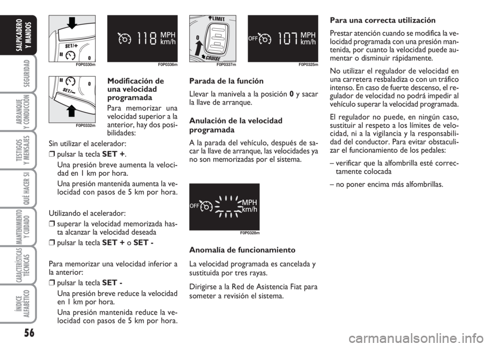 FIAT SCUDO 2011 Manual de Empleo y Cuidado (in Spanish) Anomalía de funcionamiento
La velocidad programada es cancelada y
sustituida por tres rayas.
Dirigirse a la Red de Asistencia Fiat para
someter a revisión el sistema. Modificación de
una velocidad FIAT SCUDO 2011 Manual de Empleo y Cuidado (in Spanish) Anomalía de funcionamiento
La velocidad programada es cancelada y
sustituida por tres rayas.
Dirigirse a la Red de Asistencia Fiat para
someter a revisión el sistema. Modificación de
una velocidad
