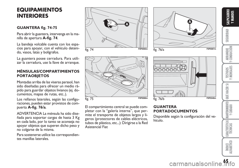 FIAT SCUDO 2011  Manual de Empleo y Cuidado (in Spanish) 65
SEGURIDAD
ARRANQUE
Y CONDUCCIÓN
TESTIGOS
Y MENSAJES
QUÉ HACER SI
MANTENIMIENTO
Y CUIDADO
CARACTERÍSTICASTÉCNICAS
ÍNDICE
ALFABÉTICO
SALPICADERO
Y MANDOS
fig. 75F0P0066m
fig. 74F0P0065mfig. 76/