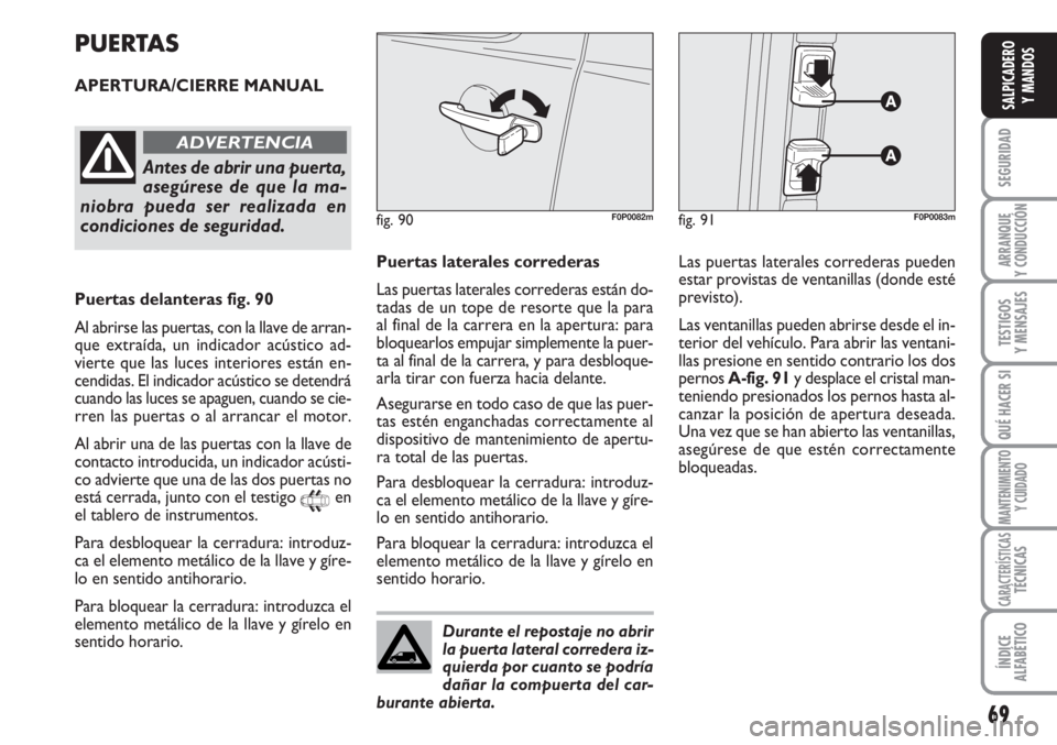 FIAT SCUDO 2011  Manual de Empleo y Cuidado (in Spanish) 69
SEGURIDAD
ARRANQUE
Y CONDUCCIÓN
TESTIGOS
Y MENSAJES
QUÉ HACER SI
MANTENIMIENTO
Y CUIDADO
CARACTERÍSTICASTÉCNICAS
ÍNDICE
ALFABÉTICO
SALPICADERO
Y MANDOS
PUERTAS
APERTURA/CIERRE MANUAL
fig. 91F