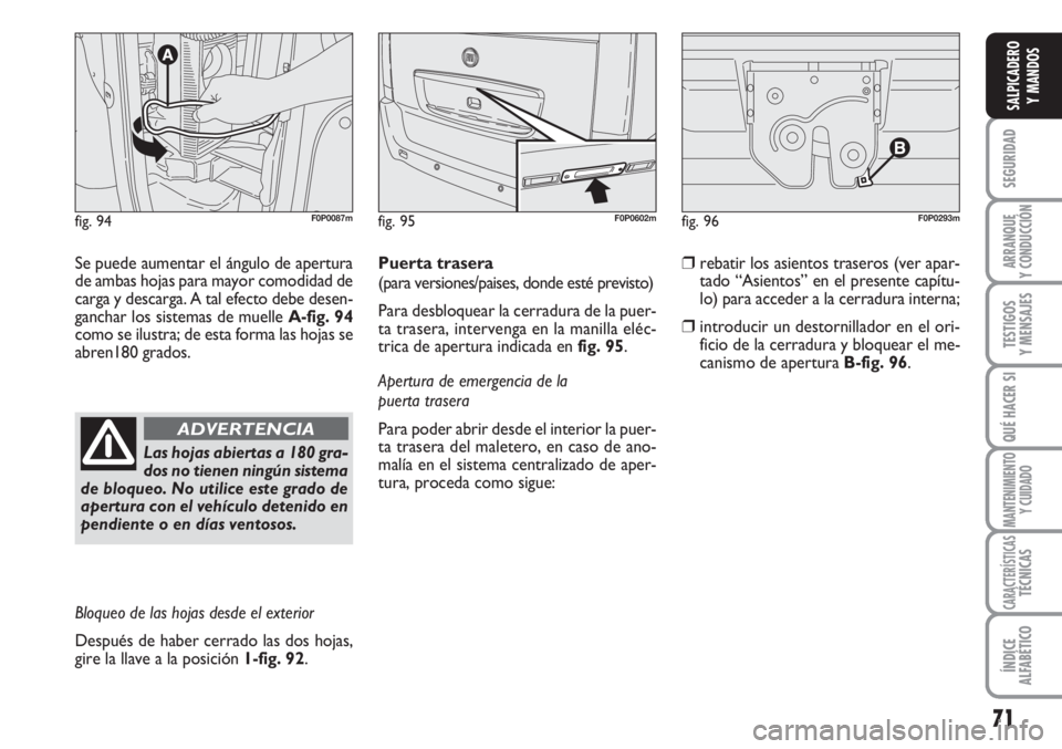 FIAT SCUDO 2011  Manual de Empleo y Cuidado (in Spanish) 71
SEGURIDAD
ARRANQUE
Y CONDUCCIÓN
TESTIGOS
Y MENSAJES
QUÉ HACER SI
MANTENIMIENTO
Y CUIDADO
CARACTERÍSTICASTÉCNICAS
ÍNDICE
ALFABÉTICO
SALPICADERO
Y MANDOS
Se puede aumentar el ángulo de apertur