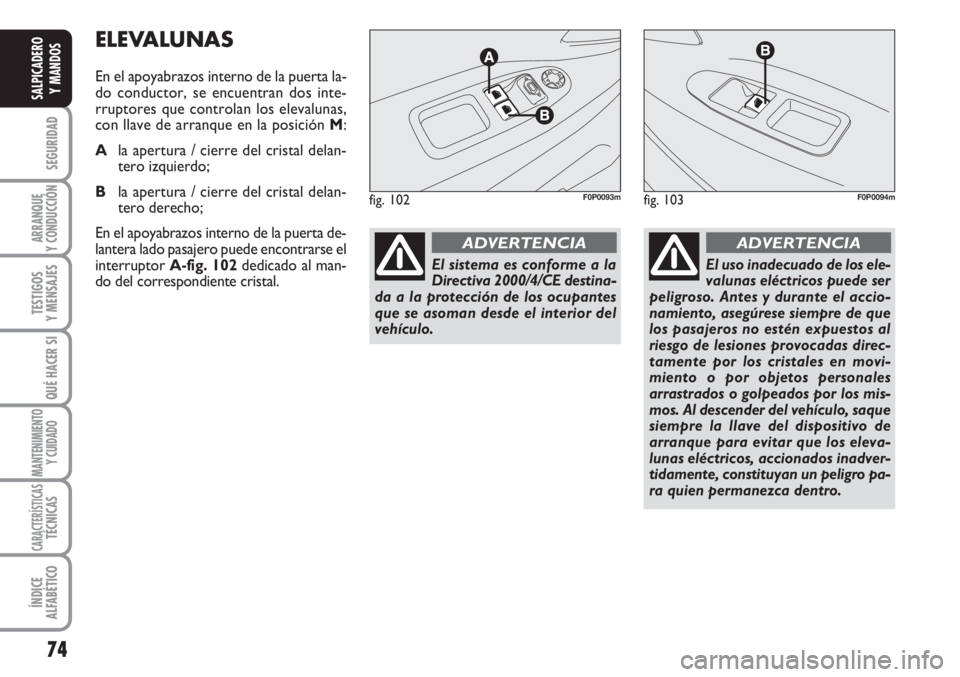 FIAT SCUDO 2011 Manual de Empleo y Cuidado (in Spanish) 74
SEGURIDAD
ARRANQUE
Y CONDUCCIÓN
TESTIGOS
Y MENSAJES
QUÉ HACER SI
MANTENIMIENTO
Y CUIDADO
CARACTERÍSTICASTÉCNICAS
ÍNDICE
ALFABÉTICO
SALPICADERO
Y MANDOS
ELEVALUNAS
En el apoyabrazos interno de FIAT SCUDO 2011 Manual de Empleo y Cuidado (in Spanish) 74
SEGURIDAD
ARRANQUE
Y CONDUCCIÓN
TESTIGOS
Y MENSAJES
QUÉ HACER SI
MANTENIMIENTO
Y CUIDADO
CARACTERÍSTICASTÉCNICAS
ÍNDICE
ALFABÉTICO
SALPICADERO
Y MANDOS
ELEVALUNAS
En el apoyabrazos interno de