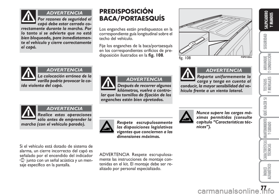 FIAT SCUDO 2011  Manual de Empleo y Cuidado (in Spanish) 77
SEGURIDAD
ARRANQUE
Y CONDUCCIÓN
TESTIGOS
Y MENSAJES
QUÉ HACER SI
MANTENIMIENTO
Y CUIDADO
CARACTERÍSTICASTÉCNICAS
ÍNDICE
ALFABÉTICO
SALPICADERO
Y MANDOS
PREDISPOSICIÓN
BACA/PORTAESQUÍS
Los e