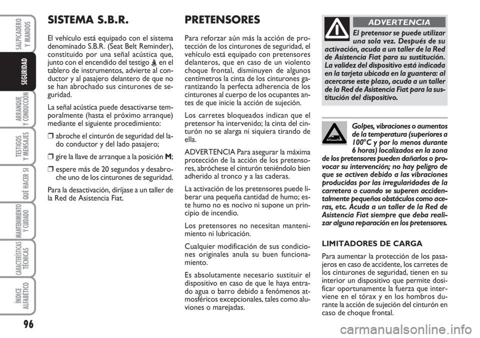 FIAT SCUDO 2011  Manual de Empleo y Cuidado (in Spanish) 96
ARRANQUE
Y CONDUCCIÓN
TESTIGOS
Y MENSAJES
QUÉ HACER SI
MANTENIMIENTO
Y CUIDADO
CARACTERÍSTICASTÉCNICAS
ÍNDICE
ALFABÉTICO
SALPICADERO
Y MANDOS
SEGURIDAD
PRETENSORES    
Para reforzar aún más