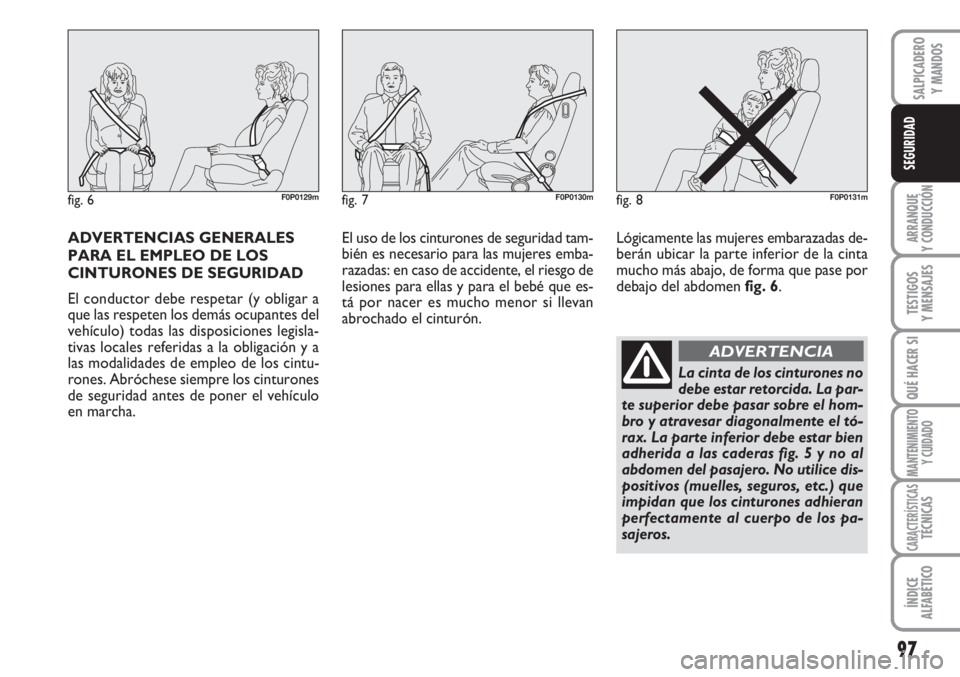 FIAT SCUDO 2011  Manual de Empleo y Cuidado (in Spanish) 97
ARRANQUE
Y CONDUCCIÓN
TESTIGOS
Y MENSAJES
QUÉ HACER SI
MANTENIMIENTO
Y CUIDADO
CARACTERÍSTICASTÉCNICAS
ÍNDICE
ALFABÉTICO
SALPICADERO
Y MANDOS
SEGURIDAD
ADVERTENCIAS GENERALES
PARA EL EMPLEO D