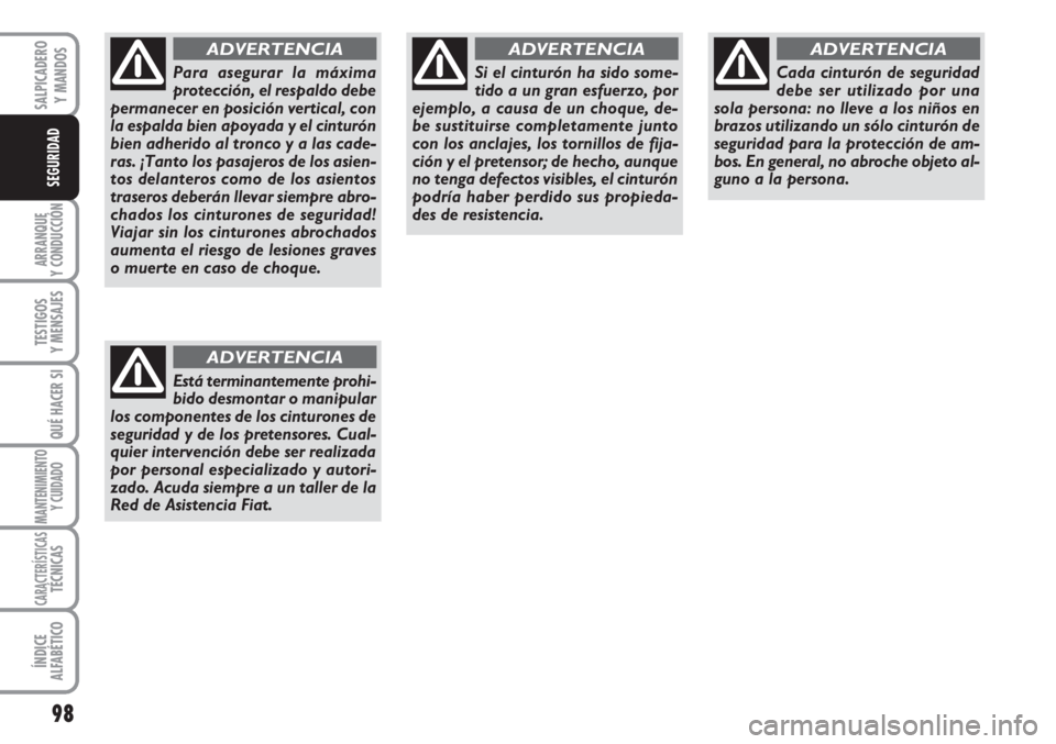 FIAT SCUDO 2011  Manual de Empleo y Cuidado (in Spanish) 98
ARRANQUE
Y CONDUCCIÓN
TESTIGOS
Y MENSAJES
QUÉ HACER SI
MANTENIMIENTO
Y CUIDADO
CARACTERÍSTICASTÉCNICAS
ÍNDICE
ALFABÉTICO
SALPICADERO
Y MANDOS
SEGURIDAD
Para asegurar la máxima
protección, e