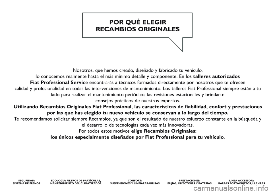 FIAT SCUDO 2012  Manual de Empleo y Cuidado (in Spanish) Nosotros, que hemos creado, diseñado y fabricado tu vehículo, 
lo conocemos realmente hasta el más mínimo detalle y componente. En los talleres autorizados 
Fiat Professional Service encontrarás 