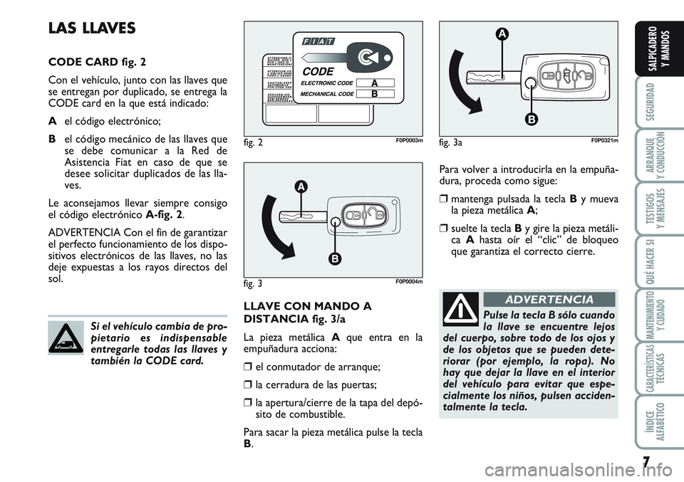 FIAT SCUDO 2012 Manual de Empleo y Cuidado (in Spanish) 7
SEGURIDAD
ARRANQUE
Y CONDUCCIÓN
TESTIGOS
Y MENSAJES
QUÉ HACER SI
MANTENIMIENTO
Y CUIDADO
CARACTERÍSTICASTÉCNICAS
ÍNDICE
ALFABÉTICO
SALPICADERO
Y MANDOS
Para volver a introducirla en la empuña FIAT SCUDO 2012 Manual de Empleo y Cuidado (in Spanish) 7
SEGURIDAD
ARRANQUE
Y CONDUCCIÓN
TESTIGOS
Y MENSAJES
QUÉ HACER SI
MANTENIMIENTO
Y CUIDADO
CARACTERÍSTICASTÉCNICAS
ÍNDICE
ALFABÉTICO
SALPICADERO
Y MANDOS
Para volver a introducirla en la empuña