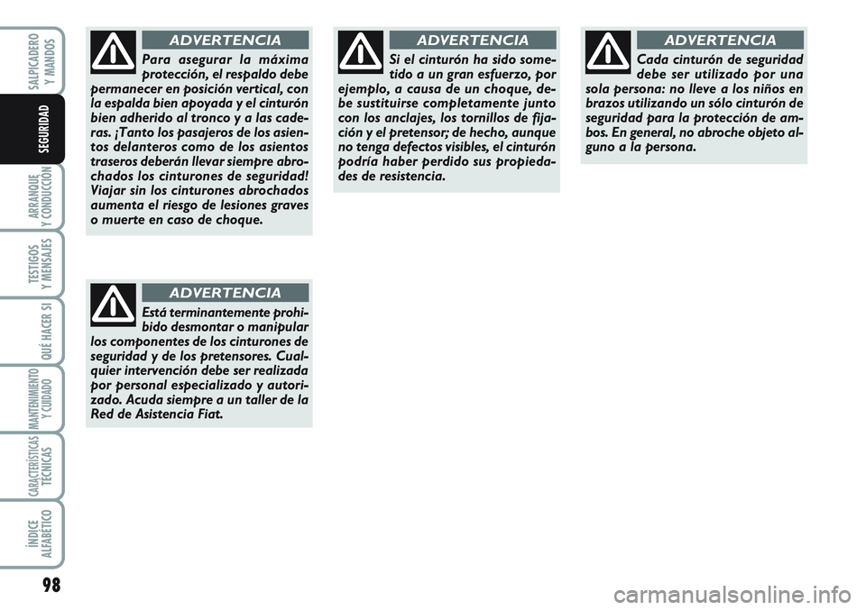 FIAT SCUDO 2012  Manual de Empleo y Cuidado (in Spanish) 98
ARRANQUE
Y CONDUCCIÓN
TESTIGOS
Y MENSAJES
QUÉ HACER SI
MANTENIMIENTO
Y CUIDADO
CARACTERÍSTICASTÉCNICAS
ÍNDICE
ALFABÉTICO
SALPICADERO
Y MANDOS
SEGURIDAD
Para asegurar la máxima
protección, e