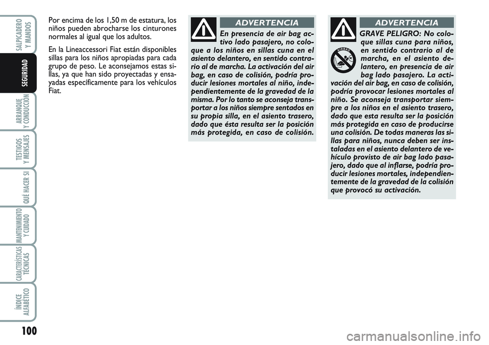 FIAT SCUDO 2012  Manual de Empleo y Cuidado (in Spanish) 100
ARRANQUE
Y CONDUCCIÓN
TESTIGOS
Y MENSAJES
QUÉ HACER SI
MANTENIMIENTO
Y CUIDADO
CARACTERÍSTICASTÉCNICAS
ÍNDICE
ALFABÉTICO
SALPICADERO
Y MANDOS
SEGURIDAD
En presencia de air bag ac-
tivo lado 