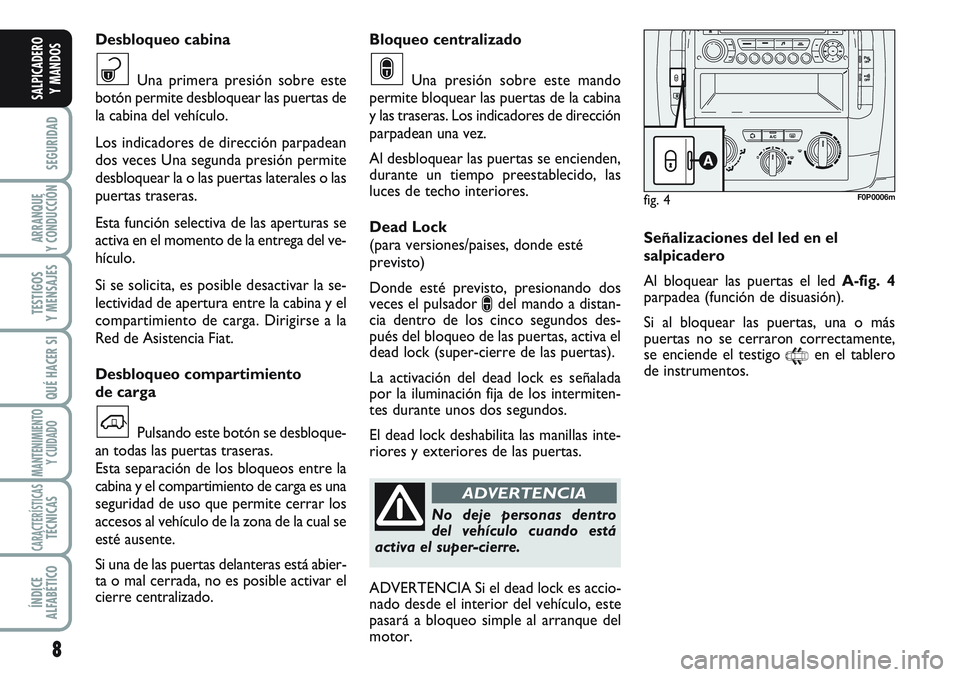 FIAT SCUDO 2012 Manual de Empleo y Cuidado (in Spanish) 8
SEGURIDAD
ARRANQUE
Y CONDUCCIÓN
TESTIGOS
Y MENSAJES
QUÉ HACER SI
MANTENIMIENTO
Y CUIDADO
CARACTERÍSTICASTÉCNICAS
ÍNDICE
ALFABÉTICO
SALPICADERO
Y MANDOS
Bloqueo centralizado
Una presión sobre FIAT SCUDO 2012 Manual de Empleo y Cuidado (in Spanish) 8
SEGURIDAD
ARRANQUE
Y CONDUCCIÓN
TESTIGOS
Y MENSAJES
QUÉ HACER SI
MANTENIMIENTO
Y CUIDADO
CARACTERÍSTICASTÉCNICAS
ÍNDICE
ALFABÉTICO
SALPICADERO
Y MANDOS
Bloqueo centralizado
Una presión sobre