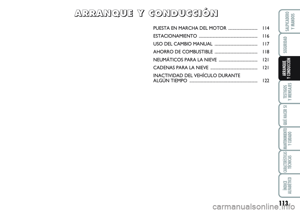 FIAT SCUDO 2012  Manual de Empleo y Cuidado (in Spanish) 113
SEGURIDAD
TESTIGOS
Y MENSAJES
QUÉ HACER SI
MANTENIMIENTO
Y CUIDADO
CARACTERÍSTICASTÉCNICAS
ÍNDICE
ALFABÉTICO
SALPICADERO
Y MANDOS
ARRANQUE
Y CONDUCCIÓN
PUESTA EN MARCHA DEL MOTOR ...........