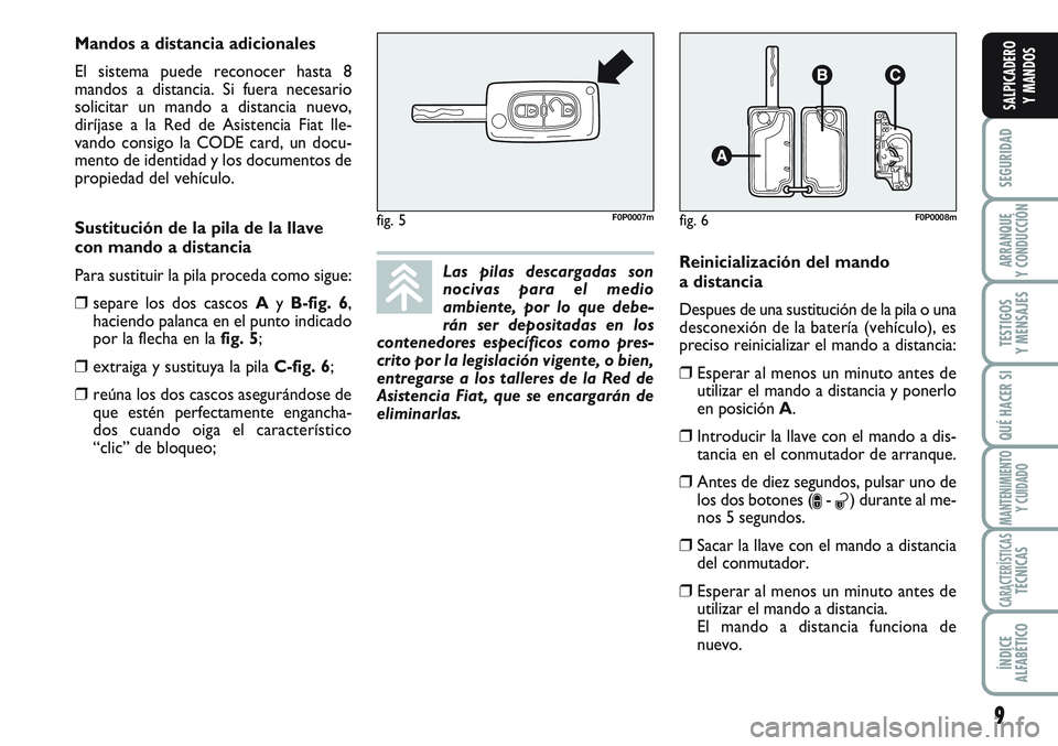 FIAT SCUDO 2012 Manual de Empleo y Cuidado (in Spanish) 9
SEGURIDAD
ARRANQUE
Y CONDUCCIÓN
TESTIGOS
Y MENSAJES
QUÉ HACER SI
MANTENIMIENTO
Y CUIDADO
CARACTERÍSTICASTÉCNICAS
ÍNDICE
ALFABÉTICO
SALPICADERO
Y MANDOS
Las pilas descargadas son
nocivas para e FIAT SCUDO 2012 Manual de Empleo y Cuidado (in Spanish) 9
SEGURIDAD
ARRANQUE
Y CONDUCCIÓN
TESTIGOS
Y MENSAJES
QUÉ HACER SI
MANTENIMIENTO
Y CUIDADO
CARACTERÍSTICASTÉCNICAS
ÍNDICE
ALFABÉTICO
SALPICADERO
Y MANDOS
Las pilas descargadas son
nocivas para e