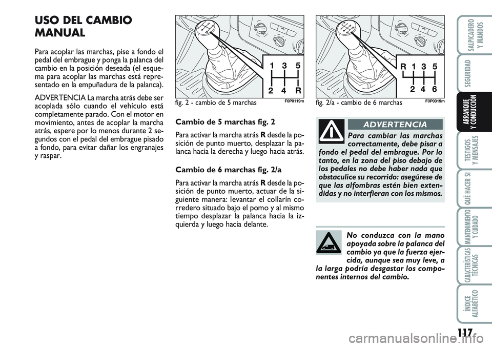 FIAT SCUDO 2012  Manual de Empleo y Cuidado (in Spanish) 117
SEGURIDAD
TESTIGOS
Y MENSAJES
QUÉ HACER SI
MANTENIMIENTO
Y CUIDADO
CARACTERÍSTICASTÉCNICAS
ÍNDICE
ALFABÉTICO
SALPICADERO
Y MANDOS
ARRANQUE
Y CONDUCCIÓN
USO DEL CAMBIO
MANUAL
Para acoplar las