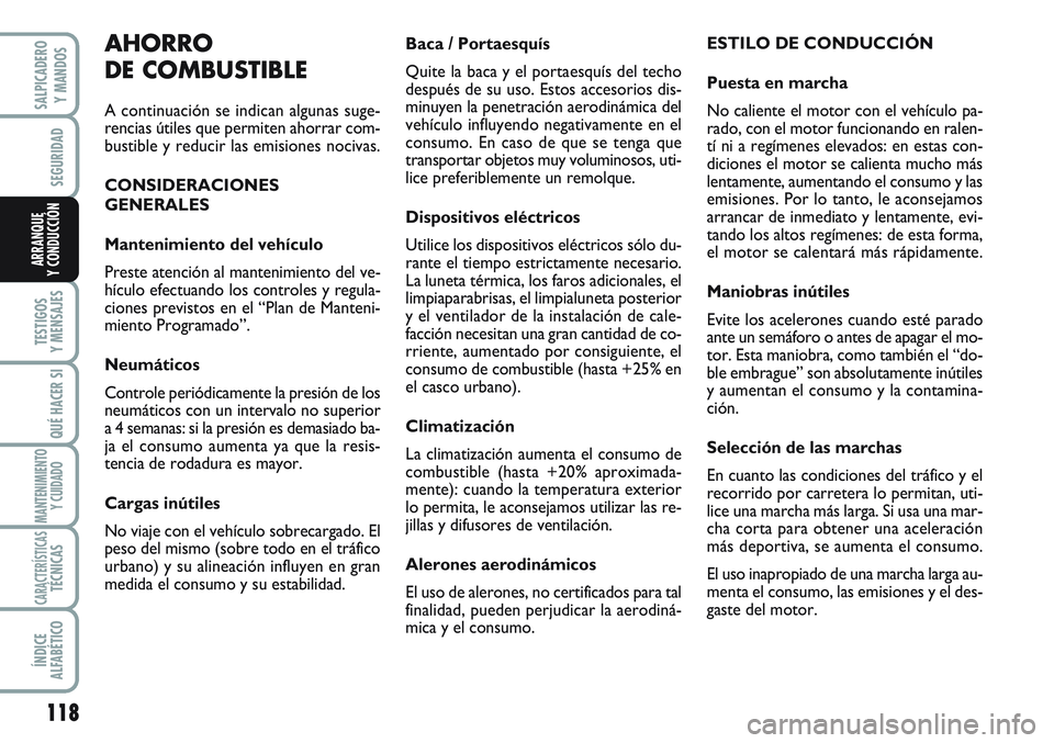 FIAT SCUDO 2012  Manual de Empleo y Cuidado (in Spanish) 118
SEGURIDAD
TESTIGOS
Y MENSAJES
QUÉ HACER SI
MANTENIMIENTO
Y CUIDADO
CARACTERÍSTICASTÉCNICAS
ÍNDICE
ALFABÉTICO
SALPICADERO
Y MANDOS
ARRANQUE
Y CONDUCCIÓN
Baca / Portaesquís
Quite la baca y el