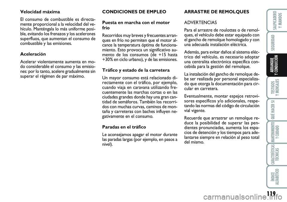 FIAT SCUDO 2012  Manual de Empleo y Cuidado (in Spanish) 119
SEGURIDAD
TESTIGOS
Y MENSAJES
QUÉ HACER SI
MANTENIMIENTO
Y CUIDADO
CARACTERÍSTICASTÉCNICAS
ÍNDICE
ALFABÉTICO
SALPICADERO
Y MANDOS
ARRANQUE
Y CONDUCCIÓN
CONDICIONES DE EMPLEO
Puesta en marcha