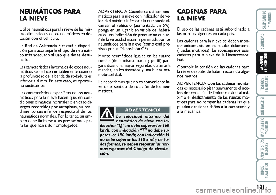 FIAT SCUDO 2012  Manual de Empleo y Cuidado (in Spanish) 121
SEGURIDAD
TESTIGOS
Y MENSAJES
QUÉ HACER SI
MANTENIMIENTO
Y CUIDADO
CARACTERÍSTICASTÉCNICAS
ÍNDICE
ALFABÉTICO
SALPICADERO
Y MANDOS
ARRANQUE
Y CONDUCCIÓN
ADVERTENCIA Cuando se utilizan neu-
m