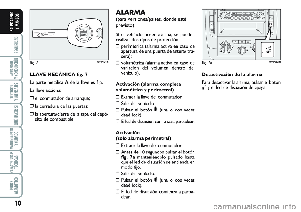 FIAT SCUDO 2012 Manual de Empleo y Cuidado (in Spanish) 10
SEGURIDAD
ARRANQUE
Y CONDUCCIÓN
TESTIGOS
Y MENSAJES
QUÉ HACER SI
MANTENIMIENTO
Y CUIDADO
CARACTERÍSTICASTÉCNICAS
ÍNDICE
ALFABÉTICO
SALPICADERO
Y MANDOS
LLAVE MECÁNICA fig. 7
La parte metáli FIAT SCUDO 2012 Manual de Empleo y Cuidado (in Spanish) 10
SEGURIDAD
ARRANQUE
Y CONDUCCIÓN
TESTIGOS
Y MENSAJES
QUÉ HACER SI
MANTENIMIENTO
Y CUIDADO
CARACTERÍSTICASTÉCNICAS
ÍNDICE
ALFABÉTICO
SALPICADERO
Y MANDOS
LLAVE MECÁNICA fig. 7
La parte metáli
