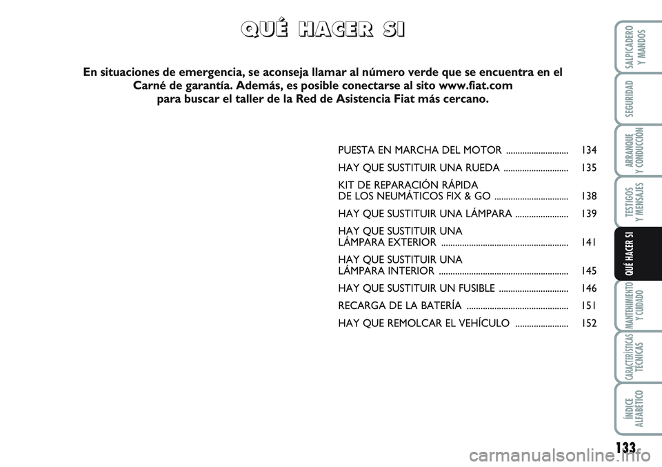 FIAT SCUDO 2012  Manual de Empleo y Cuidado (in Spanish) 133
SEGURIDAD
ARRANQUE
Y CONDUCCIÓN
TESTIGOS
Y MENSAJES
MANTENIMIENTO
Y CUIDADO
CARACTERÍSTICASTÉCNICAS
ÍNDICE
ALFABÉTICO
SALPICADERO
Y MANDOS
QUÉ HACER SI
PUESTA EN MARCHA DEL MOTOR  ..........