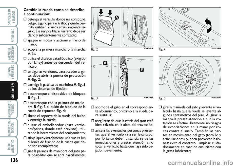 FIAT SCUDO 2012  Manual de Empleo y Cuidado (in Spanish) 136
SEGURIDAD
ARRANQUE
Y CONDUCCIÓN
TESTIGOS
Y MENSAJES
MANTENIMIENTO
Y CUIDADO
CARACTERÍSTICASTÉCNICAS
ÍNDICE
ALFABÉTICO
SALPICADERO
Y MANDOS
QUÉ HACER SI
Cambie la rueda como se describe
a con
