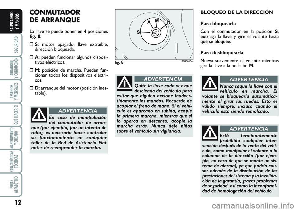FIAT SCUDO 2012 Manual de Empleo y Cuidado (in Spanish) 12
SEGURIDAD
ARRANQUE
Y CONDUCCIÓN
TESTIGOS
Y MENSAJES
QUÉ HACER SI
MANTENIMIENTO
Y CUIDADO
CARACTERÍSTICASTÉCNICAS
ÍNDICE
ALFABÉTICO
SALPICADERO
Y MANDOS
CONMUTADOR
DE ARRANQUE
La llave se pue FIAT SCUDO 2012 Manual de Empleo y Cuidado (in Spanish) 12
SEGURIDAD
ARRANQUE
Y CONDUCCIÓN
TESTIGOS
Y MENSAJES
QUÉ HACER SI
MANTENIMIENTO
Y CUIDADO
CARACTERÍSTICASTÉCNICAS
ÍNDICE
ALFABÉTICO
SALPICADERO
Y MANDOS
CONMUTADOR
DE ARRANQUE
La llave se pue