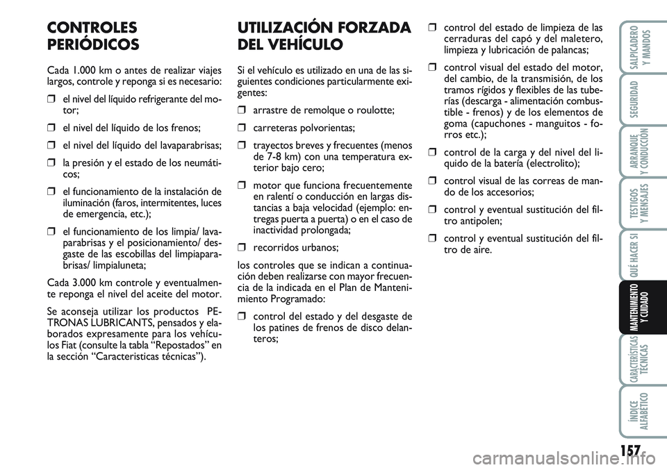 FIAT SCUDO 2012  Manual de Empleo y Cuidado (in Spanish) 157
SEGURIDAD
ARRANQUE
Y CONDUCCIÓN
TESTIGOS
Y MENSAJES
CARACTERÍSTICASTÉCNICAS
ÍNDICE
ALFABÉTICO
SALPICADERO
Y MANDOS
QUÉ HACER SI
MANTENIMIENTO
Y CUIDADO
UTILIZACIÓN FORZADA
DEL VEHÍCULO
Si 