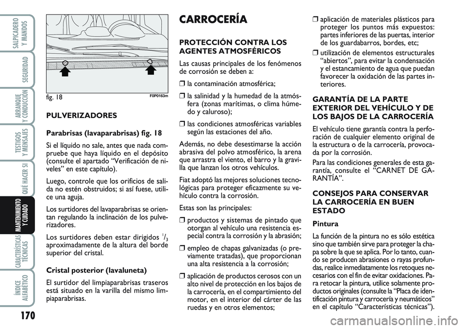 FIAT SCUDO 2012 Manual de Empleo y Cuidado (in Spanish) 170
SEGURIDAD
ARRANQUE
Y CONDUCCIÓN
TESTIGOS
Y MENSAJES
CARACTERÍSTICASTÉCNICAS
ÍNDICE
ALFABÉTICO
SALPICADERO
Y MANDOS
QUÉ HACER SI
MANTENIMIENTO
Y CUIDADO
❒aplicación de materiales plástico FIAT SCUDO 2012 Manual de Empleo y Cuidado (in Spanish) 170
SEGURIDAD
ARRANQUE
Y CONDUCCIÓN
TESTIGOS
Y MENSAJES
CARACTERÍSTICASTÉCNICAS
ÍNDICE
ALFABÉTICO
SALPICADERO
Y MANDOS
QUÉ HACER SI
MANTENIMIENTO
Y CUIDADO
❒aplicación de materiales plástico
