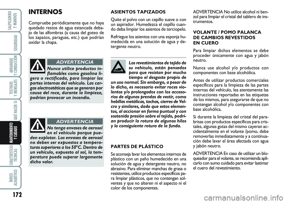 FIAT SCUDO 2012 Manual de Empleo y Cuidado (in Spanish) 172
SEGURIDAD
ARRANQUE
Y CONDUCCIÓN
TESTIGOS
Y MENSAJES
CARACTERÍSTICASTÉCNICAS
ÍNDICE
ALFABÉTICO
SALPICADERO
Y MANDOS
QUÉ HACER SI
MANTENIMIENTO
Y CUIDADO
Los revestimientos de tejido de
su veh FIAT SCUDO 2012 Manual de Empleo y Cuidado (in Spanish) 172
SEGURIDAD
ARRANQUE
Y CONDUCCIÓN
TESTIGOS
Y MENSAJES
CARACTERÍSTICASTÉCNICAS
ÍNDICE
ALFABÉTICO
SALPICADERO
Y MANDOS
QUÉ HACER SI
MANTENIMIENTO
Y CUIDADO
Los revestimientos de tejido de
su veh