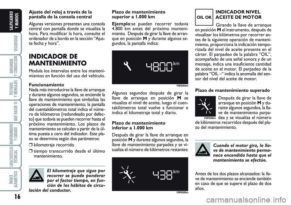 FIAT SCUDO 2012 Manual de Empleo y Cuidado (in Spanish) Cuando el motor gira, la lla-
ve de mantenimiento perma-
nece encendida hasta que el
mantenimiento se efectúe. Plazo de mantenimiento superado
Después de girar la llave de
arranque en posición My d FIAT SCUDO 2012 Manual de Empleo y Cuidado (in Spanish) Cuando el motor gira, la lla-
ve de mantenimiento perma-
nece encendida hasta que el
mantenimiento se efectúe. Plazo de mantenimiento superado
Después de girar la llave de
arranque en posición My d