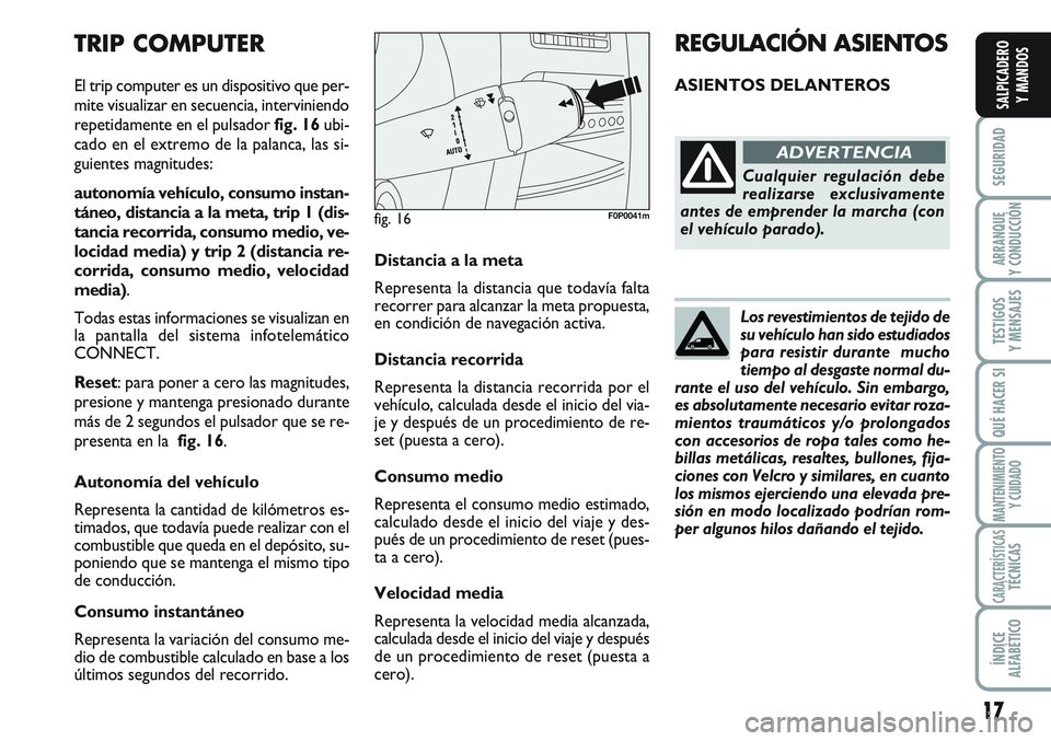 FIAT SCUDO 2012 Manual de Empleo y Cuidado (in Spanish) Los revestimientos de tejido de
su vehículo han sido estudiados
para resistir durante mucho
tiempo al desgaste normal du-
rante el uso del vehículo. Sin embargo,
es absolutamente necesario evitar r FIAT SCUDO 2012 Manual de Empleo y Cuidado (in Spanish) Los revestimientos de tejido de
su vehículo han sido estudiados
para resistir durante mucho
tiempo al desgaste normal du-
rante el uso del vehículo. Sin embargo,
es absolutamente necesario evitar r