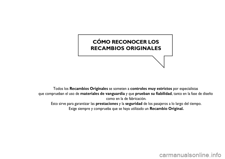 FIAT SCUDO 2012  Manual de Empleo y Cuidado (in Spanish) CÓMO RECONOCER LOS
RECAMBIOS ORIGINALES
   
Todos los Recambios Originales se someten a controles muy estrictos por especialistas 
que comprueban el uso de materiales de vanguardia y que prueban su �