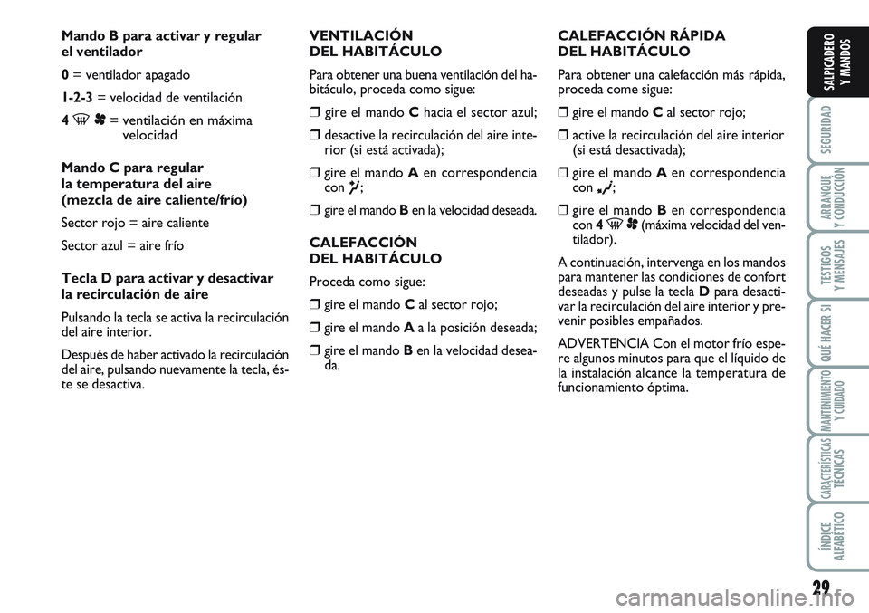 FIAT SCUDO 2012  Manual de Empleo y Cuidado (in Spanish) 29
SEGURIDAD
ARRANQUE
Y CONDUCCIÓN
TESTIGOS
Y MENSAJES
QUÉ HACER SI
MANTENIMIENTO
Y CUIDADO
CARACTERÍSTICASTÉCNICAS
ÍNDICE
ALFABÉTICO
SALPICADERO
Y MANDOS
Mando B para activar y regular 
el vent