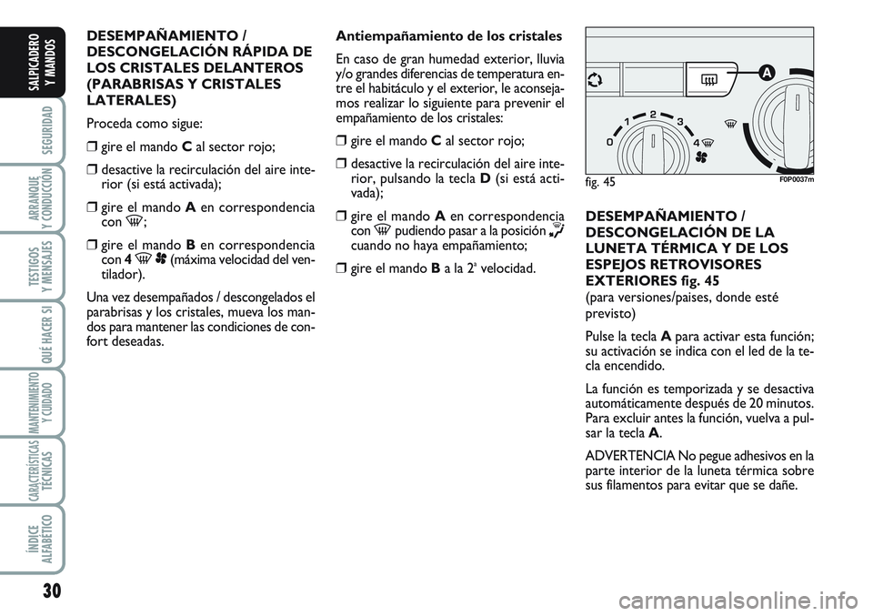 FIAT SCUDO 2012  Manual de Empleo y Cuidado (in Spanish) 30
SEGURIDAD
ARRANQUE
Y CONDUCCIÓN
TESTIGOS
Y MENSAJES
QUÉ HACER SI
MANTENIMIENTO
Y CUIDADO
CARACTERÍSTICASTÉCNICAS
ÍNDICE
ALFABÉTICO
SALPICADERO
Y MANDOS
DESEMPAÑAMIENTO / 
DESCONGELACIÓN RÁ
