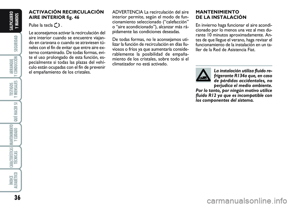 FIAT SCUDO 2012  Manual de Empleo y Cuidado (in Spanish) 36
SEGURIDAD
ARRANQUE
Y CONDUCCIÓN
TESTIGOS
Y MENSAJES
QUÉ HACER SI
MANTENIMIENTO
Y CUIDADO
CARACTERÍSTICASTÉCNICAS
ÍNDICE
ALFABÉTICO
SALPICADERO
Y MANDOS
MANTENIMIENTO 
DE LA INSTALACIÓN
En in