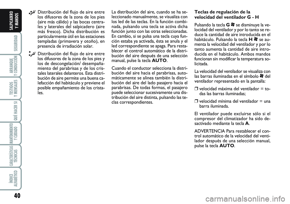 FIAT SCUDO 2012  Manual de Empleo y Cuidado (in Spanish) 40
SEGURIDAD
ARRANQUE 
Y CONDUCCIÓN
TESTIGOS 
Y MENSAJES
QUÉ HACER SI
MANTENIMIENTO
Y CUIDADO
CARACTERÍSTICASTÉCNICAS
ÍNDICE 
ALFABÉTICO
SALPICADERO 
Y MANDOS
¡Distribución del flujo de aire e