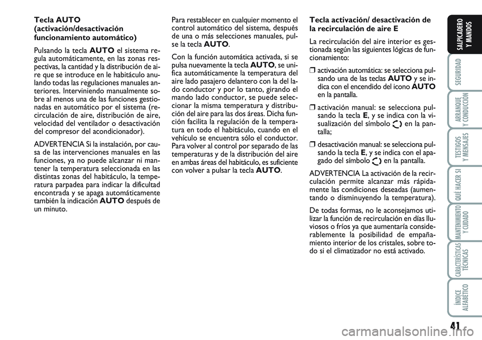 FIAT SCUDO 2012  Manual de Empleo y Cuidado (in Spanish) 41
SEGURIDAD
ARRANQUE
Y CONDUCCIÓN
TESTIGOS
Y MENSAJES
QUÉ HACER SI
MANTENIMIENTO
Y CUIDADO
CARACTERÍSTICASTÉCNICAS
ÍNDICE
ALFABÉTICO
SALPICADERO
Y MANDOS
Tecla AUTO 
(activación/desactivación
