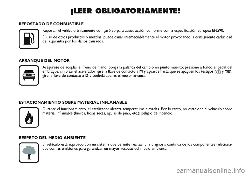 FIAT SCUDO 2012  Manual de Empleo y Cuidado (in Spanish) ¡LEER OBLIGATORIAMENTE!

K
REPOSTADO DE COMBUSTIBLE
Repostar el vehículo únicamente con gasóleo para autotracción conforme con la especificación europea EN590.
El uso de otros productos o mezcl