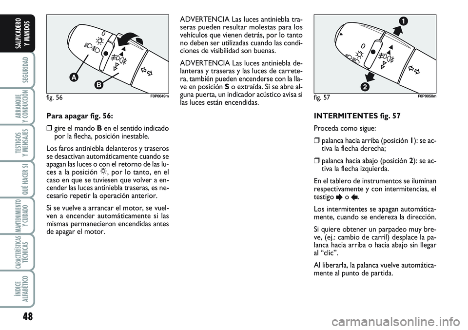 FIAT SCUDO 2012 Manual de Empleo y Cuidado (in Spanish) 48
SEGURIDAD
ARRANQUE
Y CONDUCCIÓN
TESTIGOS
Y MENSAJES
QUÉ HACER SI
MANTENIMIENTO
Y CUIDADO
CARACTERÍSTICASTÉCNICAS
ÍNDICE
ALFABÉTICO
SALPICADERO
Y MANDOS
INTERMITENTES fig. 57
Proceda como sig FIAT SCUDO 2012 Manual de Empleo y Cuidado (in Spanish) 48
SEGURIDAD
ARRANQUE
Y CONDUCCIÓN
TESTIGOS
Y MENSAJES
QUÉ HACER SI
MANTENIMIENTO
Y CUIDADO
CARACTERÍSTICASTÉCNICAS
ÍNDICE
ALFABÉTICO
SALPICADERO
Y MANDOS
INTERMITENTES fig. 57
Proceda como sig