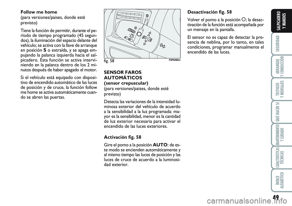 FIAT SCUDO 2012 Manual de Empleo y Cuidado (in Spanish) 49
SEGURIDAD
ARRANQUE
Y CONDUCCIÓN
TESTIGOS
Y MENSAJES
QUÉ HACER SI
MANTENIMIENTO
Y CUIDADO
CARACTERÍSTICASTÉCNICAS
ÍNDICE
ALFABÉTICO
SALPICADERO
Y MANDOS
Follow me home
(para versiones/paises, FIAT SCUDO 2012 Manual de Empleo y Cuidado (in Spanish) 49
SEGURIDAD
ARRANQUE
Y CONDUCCIÓN
TESTIGOS
Y MENSAJES
QUÉ HACER SI
MANTENIMIENTO
Y CUIDADO
CARACTERÍSTICASTÉCNICAS
ÍNDICE
ALFABÉTICO
SALPICADERO
Y MANDOS
Follow me home
(para versiones/paises,