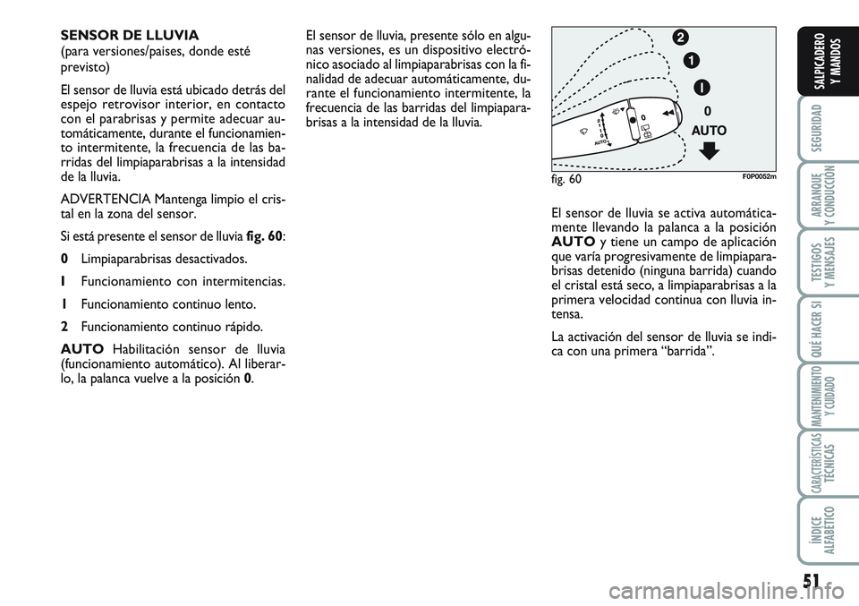 FIAT SCUDO 2012 Manual de Empleo y Cuidado (in Spanish) 51
SEGURIDAD
ARRANQUE
Y CONDUCCIÓN
TESTIGOS
Y MENSAJES
QUÉ HACER SI
MANTENIMIENTO
Y CUIDADO
CARACTERÍSTICASTÉCNICAS
ÍNDICE
ALFABÉTICO
SALPICADERO
Y MANDOS
El sensor de lluvia, presente sólo en FIAT SCUDO 2012 Manual de Empleo y Cuidado (in Spanish) 51
SEGURIDAD
ARRANQUE
Y CONDUCCIÓN
TESTIGOS
Y MENSAJES
QUÉ HACER SI
MANTENIMIENTO
Y CUIDADO
CARACTERÍSTICASTÉCNICAS
ÍNDICE
ALFABÉTICO
SALPICADERO
Y MANDOS
El sensor de lluvia, presente sólo en