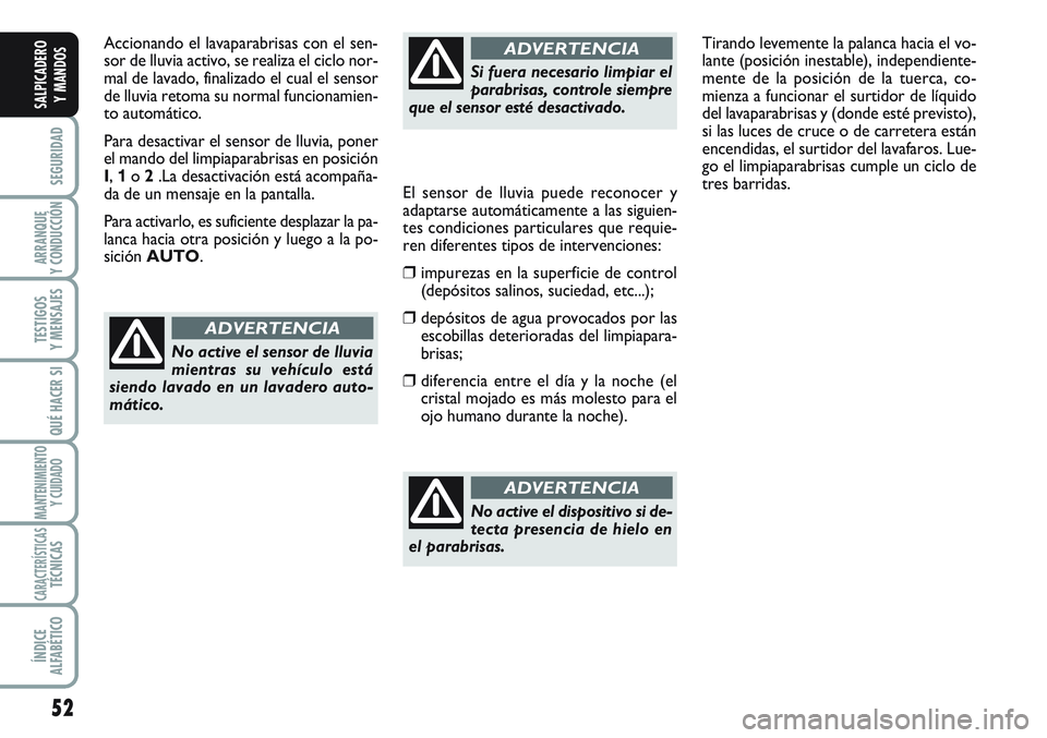 FIAT SCUDO 2012 Manual de Empleo y Cuidado (in Spanish) 52
SEGURIDAD
ARRANQUE
Y CONDUCCIÓN
TESTIGOS
Y MENSAJES
QUÉ HACER SI
MANTENIMIENTO
Y CUIDADO
CARACTERÍSTICASTÉCNICAS
ÍNDICE
ALFABÉTICO
SALPICADERO
Y MANDOS
Accionando el lavaparabrisas con el sen FIAT SCUDO 2012 Manual de Empleo y Cuidado (in Spanish) 52
SEGURIDAD
ARRANQUE
Y CONDUCCIÓN
TESTIGOS
Y MENSAJES
QUÉ HACER SI
MANTENIMIENTO
Y CUIDADO
CARACTERÍSTICASTÉCNICAS
ÍNDICE
ALFABÉTICO
SALPICADERO
Y MANDOS
Accionando el lavaparabrisas con el sen