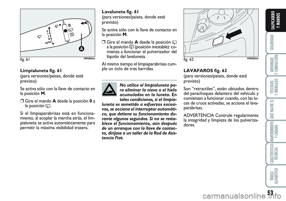 FIAT SCUDO 2012 Manual de Empleo y Cuidado (in Spanish) 53
SEGURIDAD
ARRANQUE
Y CONDUCCIÓN
TESTIGOS
Y MENSAJES
QUÉ HACER SI
MANTENIMIENTO
Y CUIDADO
CARACTERÍSTICASTÉCNICAS
ÍNDICE
ALFABÉTICO
SALPICADERO
Y MANDOS
Limpialuneta fig. 61
(para versiones/pa FIAT SCUDO 2012 Manual de Empleo y Cuidado (in Spanish) 53
SEGURIDAD
ARRANQUE
Y CONDUCCIÓN
TESTIGOS
Y MENSAJES
QUÉ HACER SI
MANTENIMIENTO
Y CUIDADO
CARACTERÍSTICASTÉCNICAS
ÍNDICE
ALFABÉTICO
SALPICADERO
Y MANDOS
Limpialuneta fig. 61
(para versiones/pa